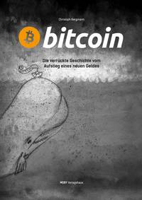 Bitcoin - Die verrückte Geschichte vom Aufstiege eines neuen Geldes